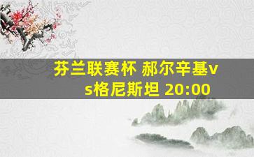 芬兰联赛杯 郝尔辛基vs格尼斯坦 20:00